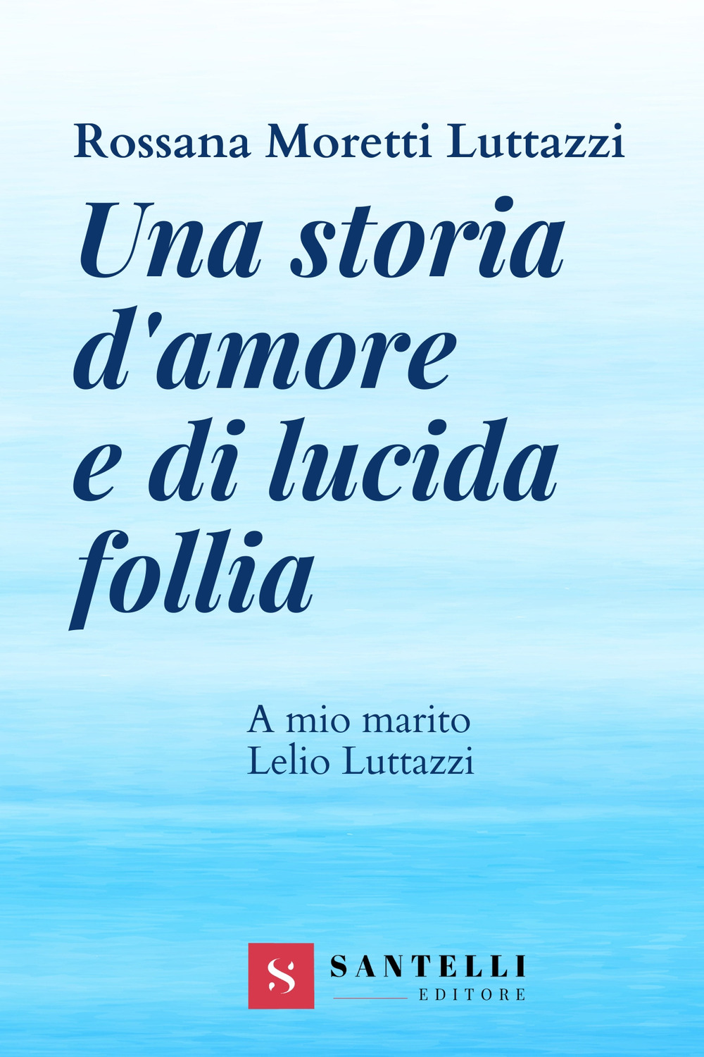 Una storia d'amore e di lucida follia. A mio marito Lelio Luttazzi