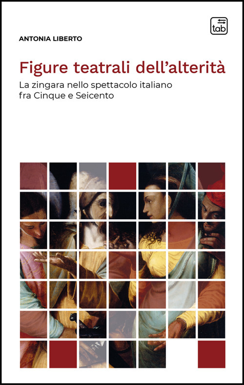 Figure teatrali dell'alterità. La zingara nello spettacolo italiano fra Cinque e Seicento. Nuova ediz.