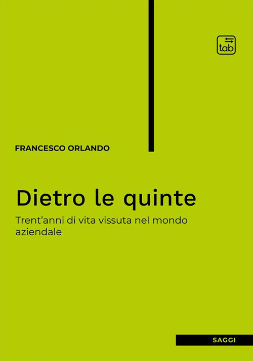 Dietro le quinte. Trent'anni di vita vissuta nel mondo aziendale