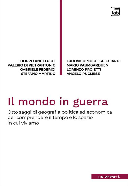 Il mondo in guerra. Otto saggi di geografia politica ed economica per comprendere il tempo e lo spazio in cui viviamo