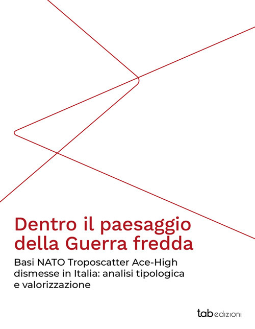 Dentro il paesaggio della Guerra fredda. Basi NATO Troposcatter Ace-High dismesse in Italia: analisi tipologica e valorizzazione