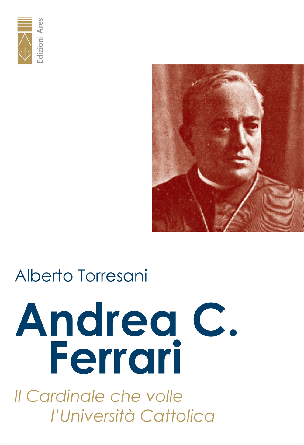 Andrea C. Ferrari. Il cardinale che volle l'Università Cattolica