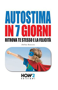 Autostima in 7 giorni. Ritrova te stesso e la felicità