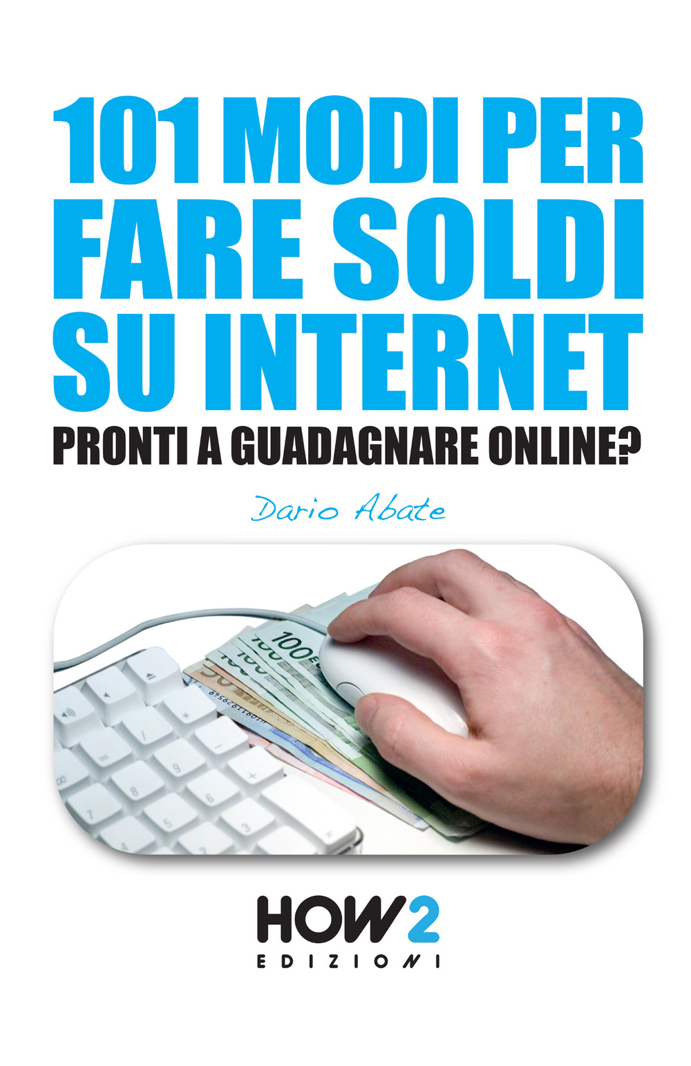 101 modi per fare soldi su internet. La guida più completa per guadagnare online