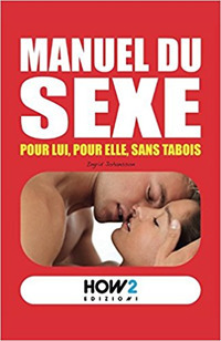 Manuel du sexe. Pour Lui, pour Elle, sans tabois