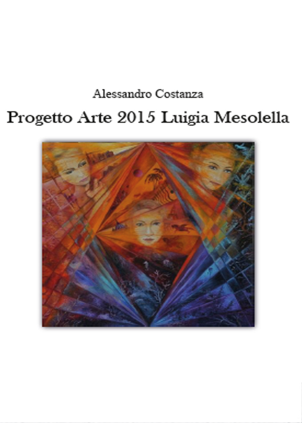 Progetto Arte 2015. Luigia Mesolella. Ediz. illustrata