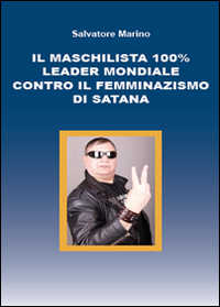 Il maschilista 100% leader mondiale contro il femminazismo di Satana