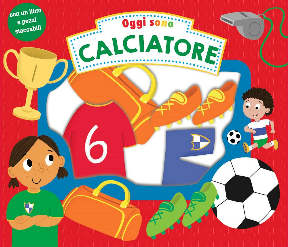 Oggi sono calciatore. Ediz. a colori