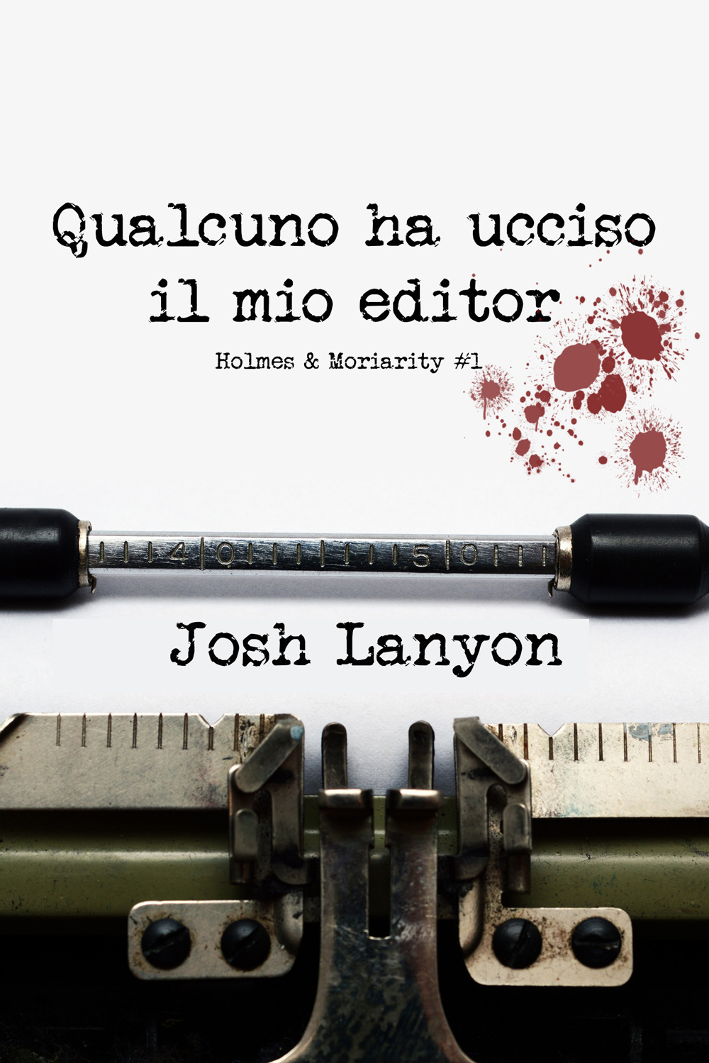 Qualcuno ha ucciso il mio editor. Holmes & Moriarity. Vol. 1