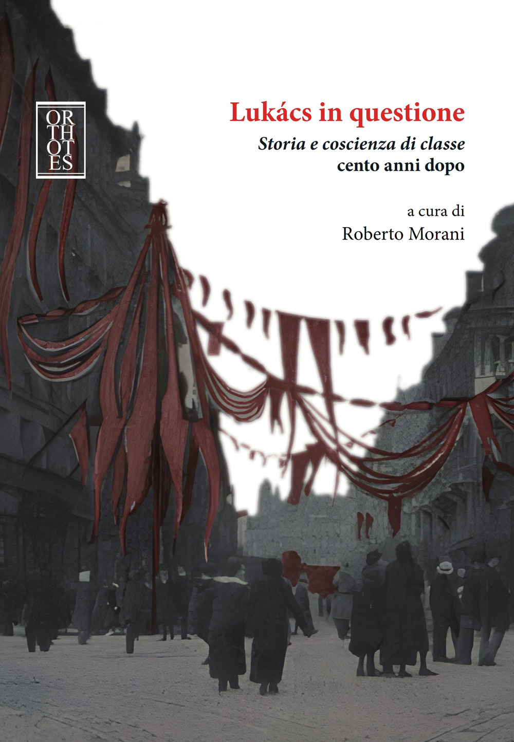 Lukacs in questione. Storia e coscienza di classe cento anni dopo