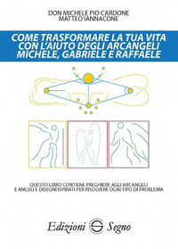 Come trasformare la tua vita con l'aiuto degli arcangeli Michele, Gabriele e Raffaele