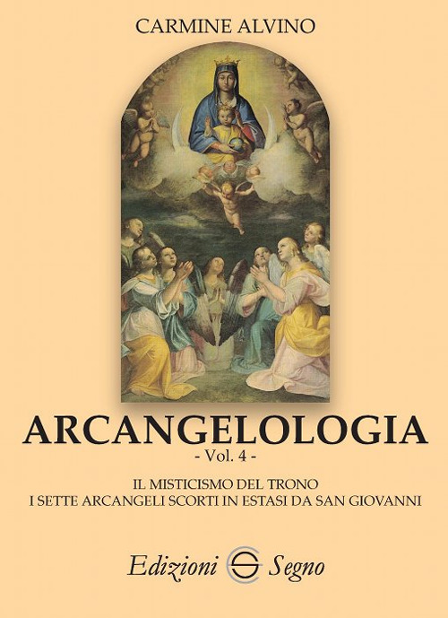 Arcangelologia. Vol. 4: Il misticismo del trono. I sette arcangeli scorti in estati da San Giovanni