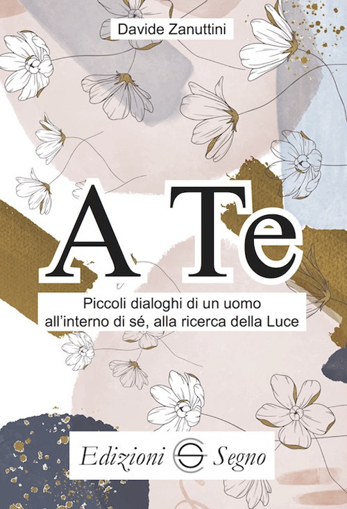 A te. Piccoli dialoghi di un uomo all'interno di sè, alla ricerca della luce