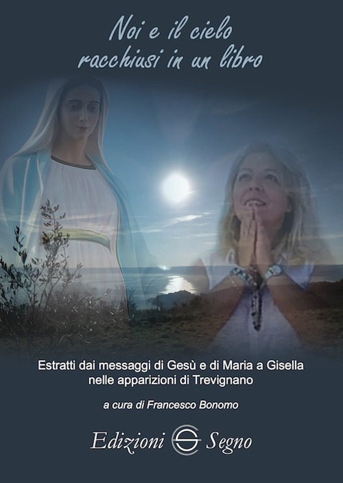 Noi e il cielo racchiusi in un libro. Estratti dai messaggi di Gesù e di Maria a Gisella nelle apparizioni di Trevignano