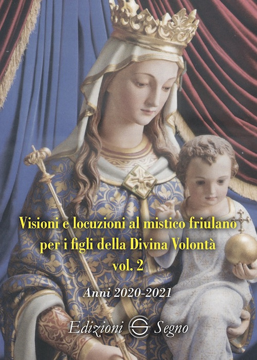 Visioni e locuzioni al mistico friulano per i figli della Divina Volontà. Vol. 2: Anni 2020-2021