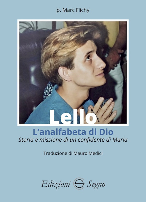 Lello. L'analfabeta di Dio. Storia e missione di un confidente di Maria