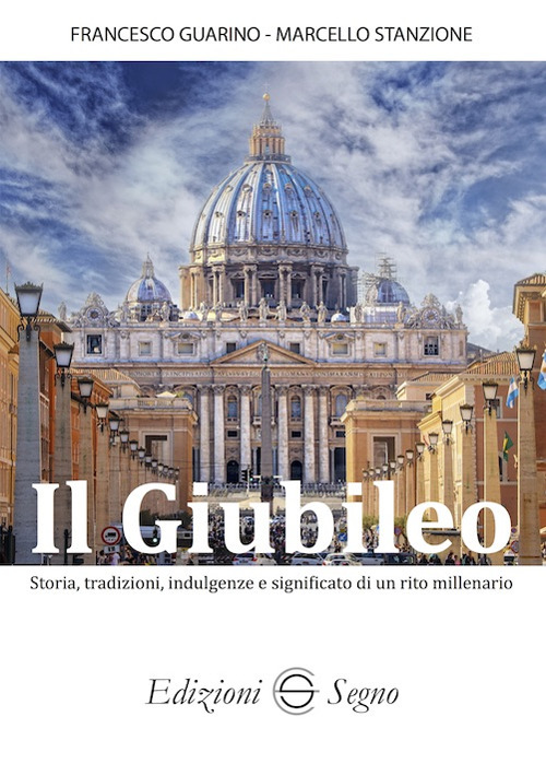 Il Giubileo. Storia, tradizioni, indulgenze e significato di un rito millenario