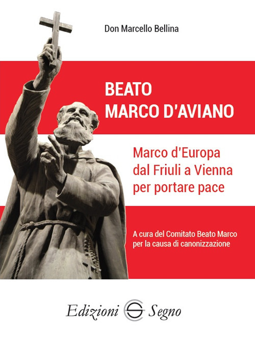 Beato Marco d'Aviano. Marco d'Europa dal Friuli a Vienna per portare pace