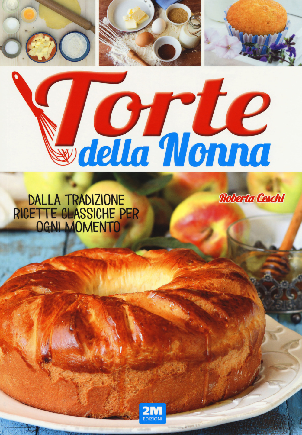 Torte della nonna. Dalla tradizione ricette classiche per ogni momento