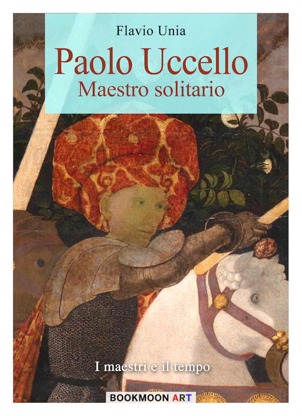 Paolo Uccello. Maestro solitario. Ediz. illustrata