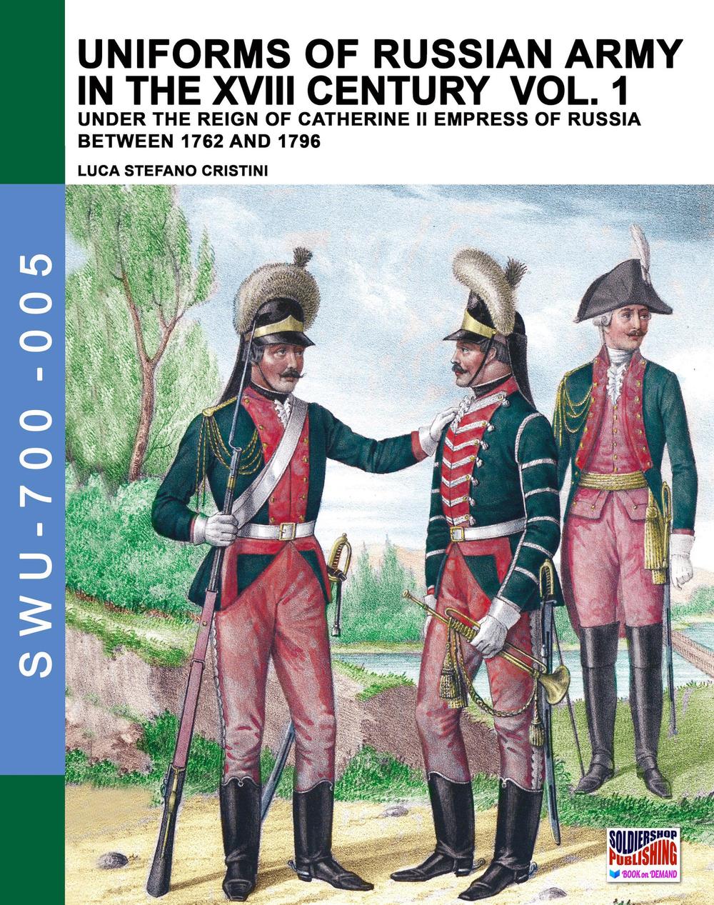 Uniforms of russian army in the XVIII century. Vol. 1: Under the reign of Catherine II Empress of Russia between 1762 and 1796