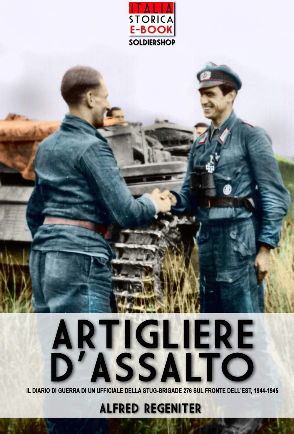 Artigliere d'assalto. Il diario di guerra di un ufficiale della StuG-Brigade 276 sul fronte dell'est, 1944-1945