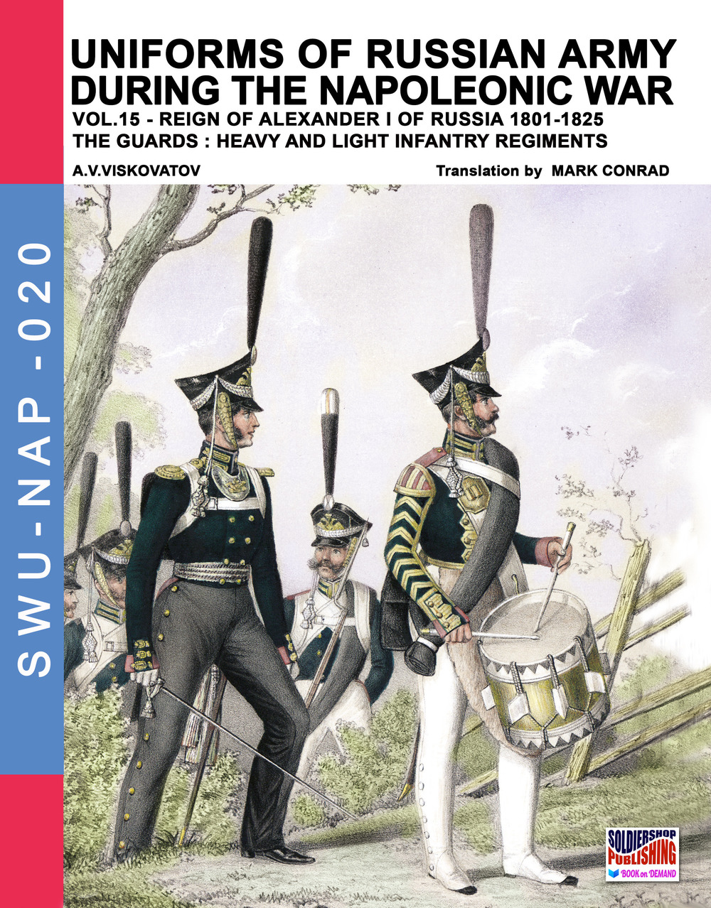 Uniforms of Russian army during the Napoleonic war. Vol. 15: Reign of Alexander I of Russia (1801-1825). The guards: heavy and light infantry regiments