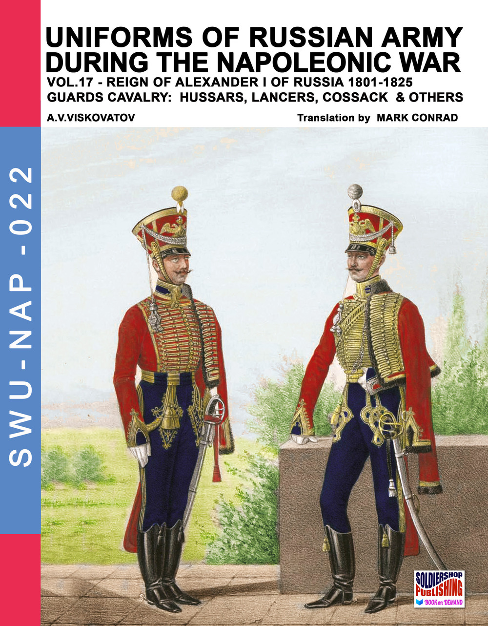 Uniforms of Russian army during the Napoleonic war. Vol. 17: Reign of Alexander I of Russia (1801-1825). Guards cavalry: Hussars, lancers, Cossack & others