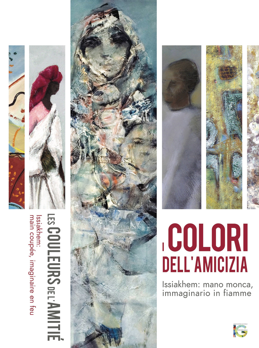 I colori dell'amicizia. Issiakhem: mano monca, immaginario in fiamme. Catalogo della mostra (Milano, 29 novembre-14 dicembre 2018). Ediz. italiana, araba e francese