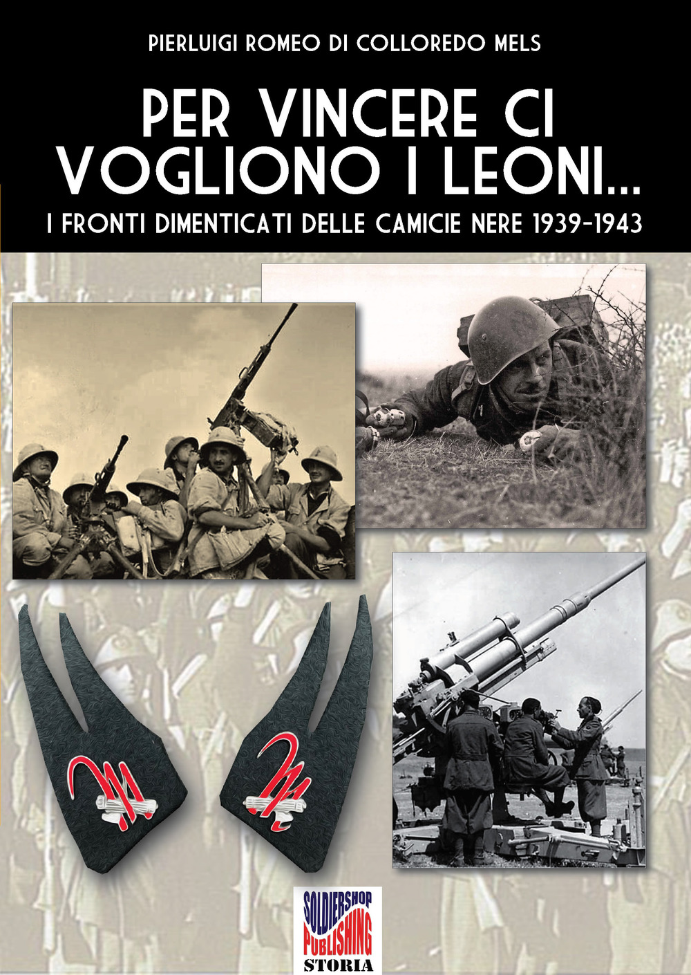 Per vincere ci vogliono i leoni. I fronti dimenticati delle Camicie Nere 1939-1943. Ediz. illustrata