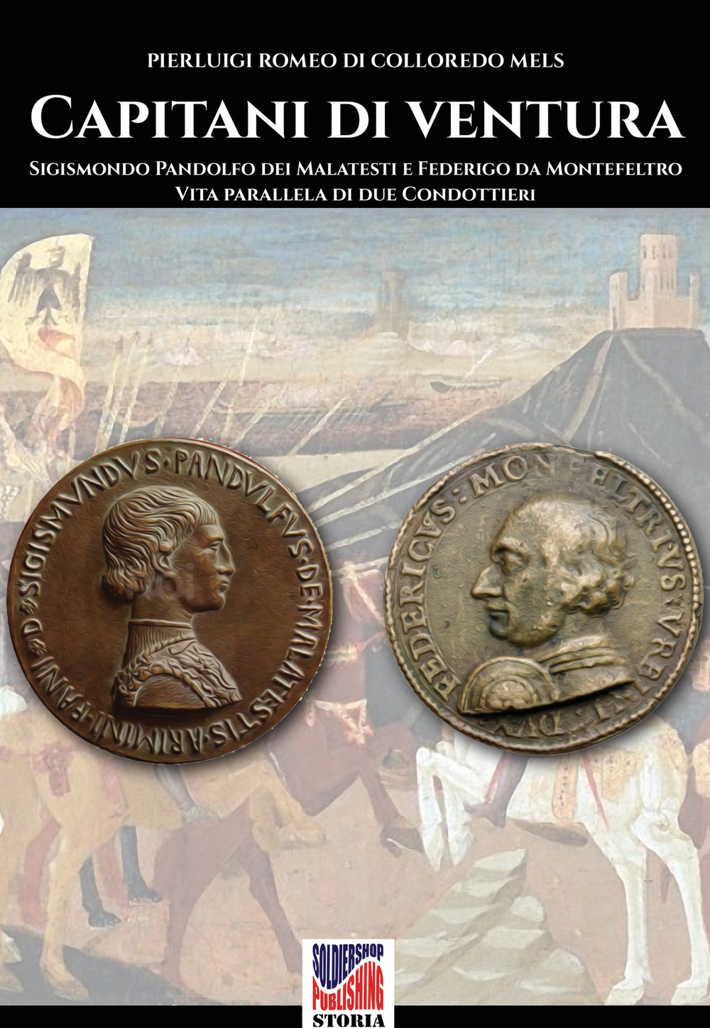 Capitani di ventura. Sigismondo Pandolfo dei Malatesti e Federigo da Montefeltro. Vita parallela di due condottieri. Nuova ediz.