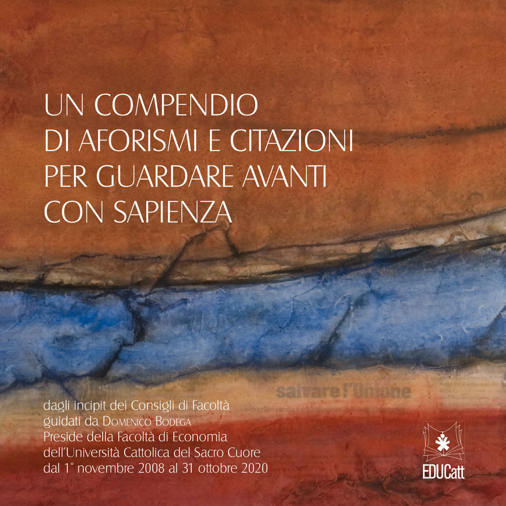 Un compendio di aforismi e citazioni per guardare avanti con sapienza. Dagli incipit dei Consigli di Facoltà guidati da Domenico Bodega Preside della Facoltà di Econ