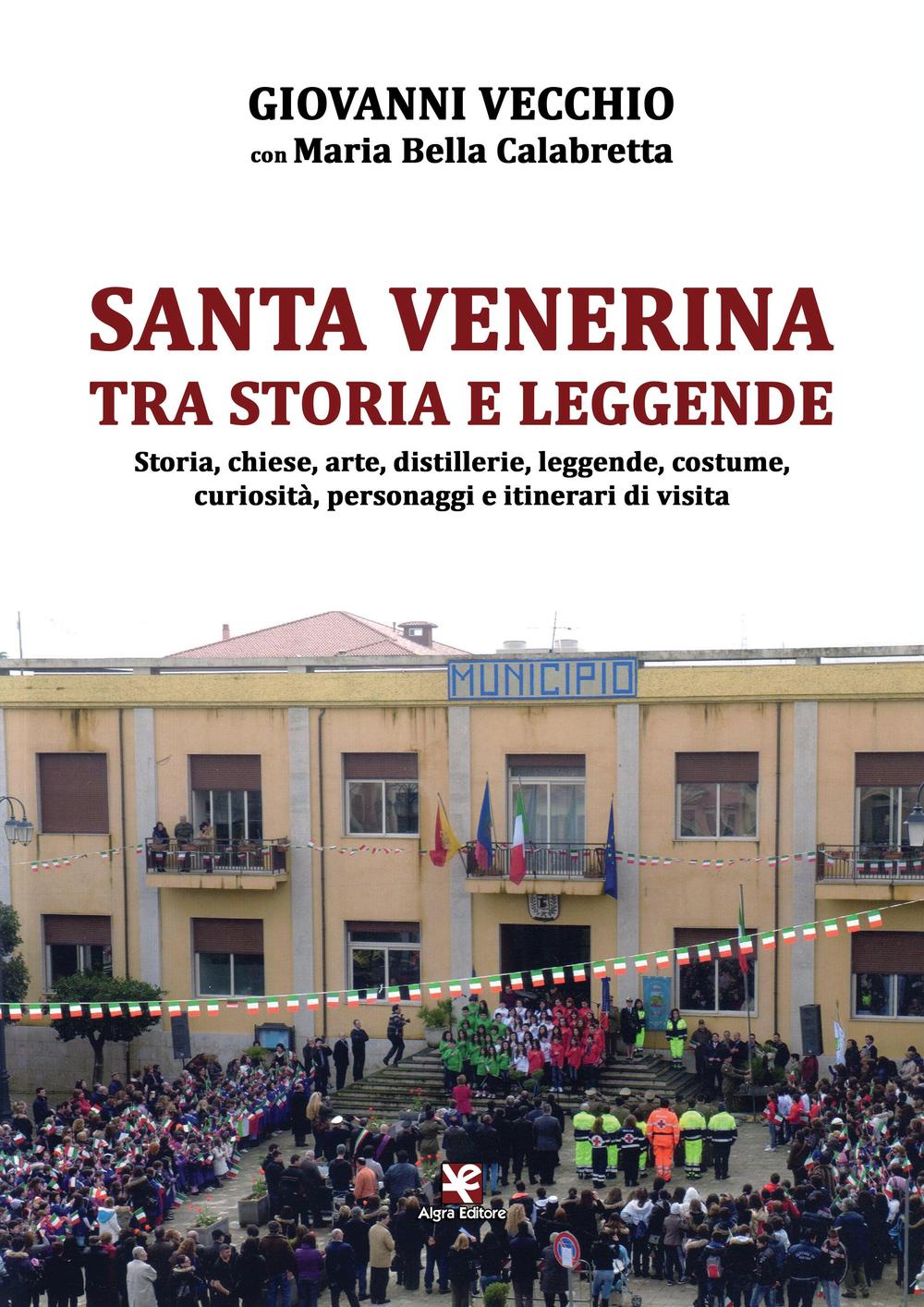 Santa Venerina tra storia e leggende. Storia, chiese, arte, distillerie, leggende, costume, curiosità, personaggi e itinerari di visita