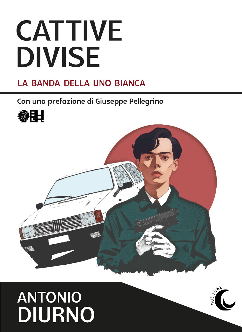 Cattive divise. La banda della Uno bianca