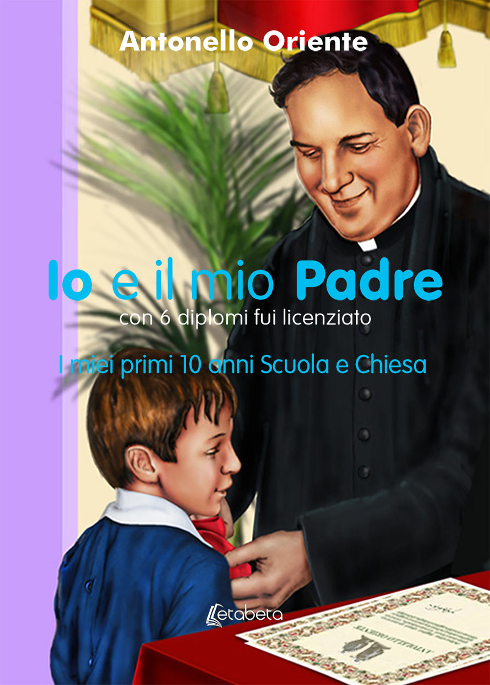 Io e il mio Padre. I miei primi 10 anni Scuola e Chiesa