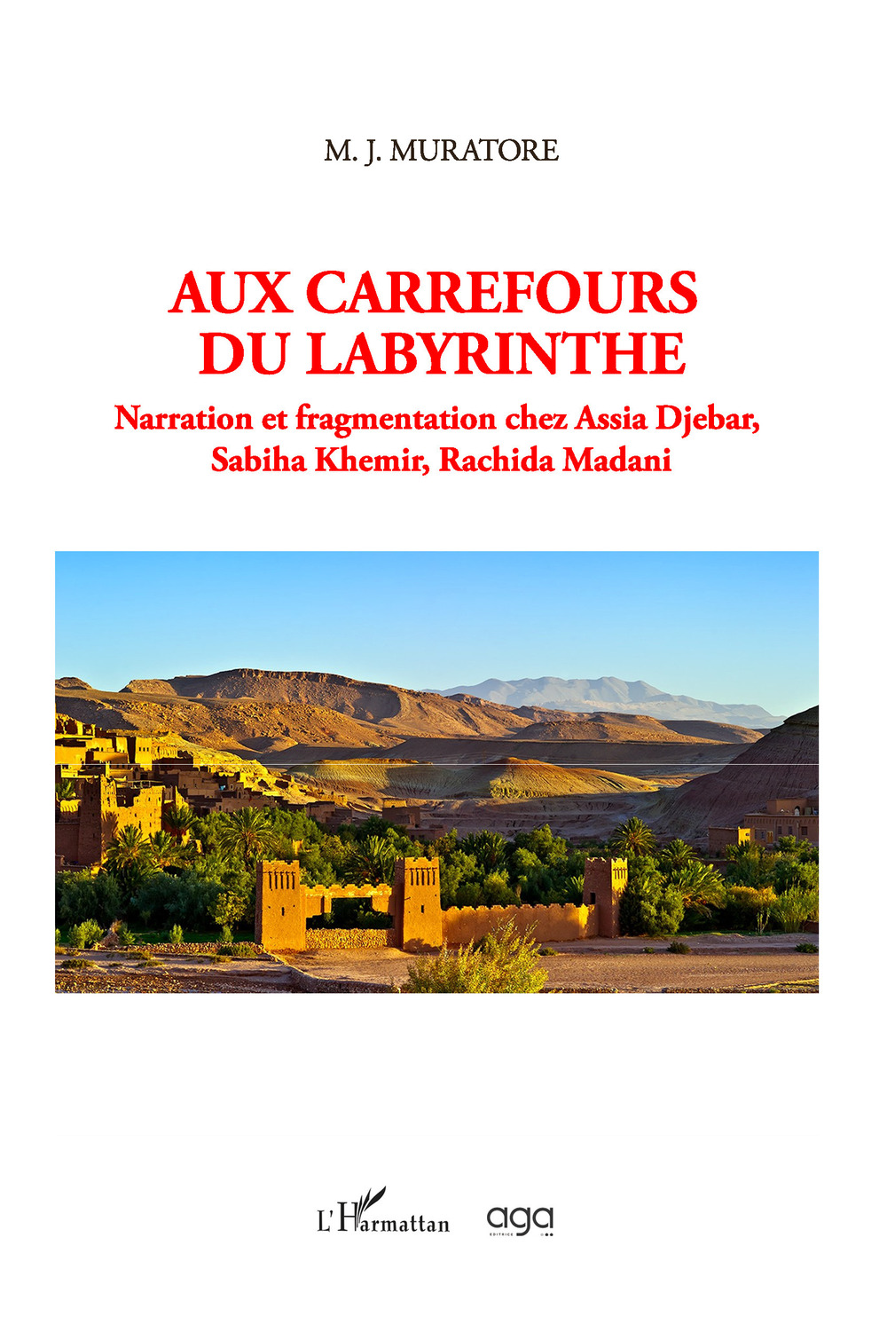 Aux carrefours du labyrinthe. Narration et fragmentation chez Assia Djebar, Sabiha Khemir, Rachida Madani