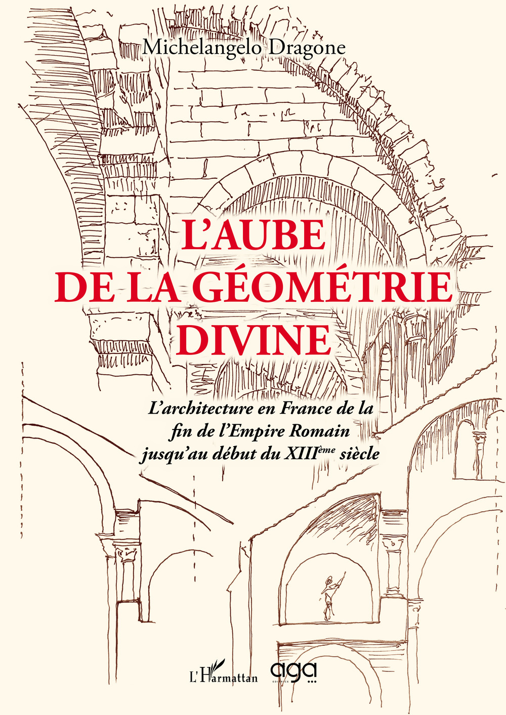 L'aube de la géométrie divine. L'architecture en France de la fin de l'Empire Romain jusqu'au début du XIIIème siècle