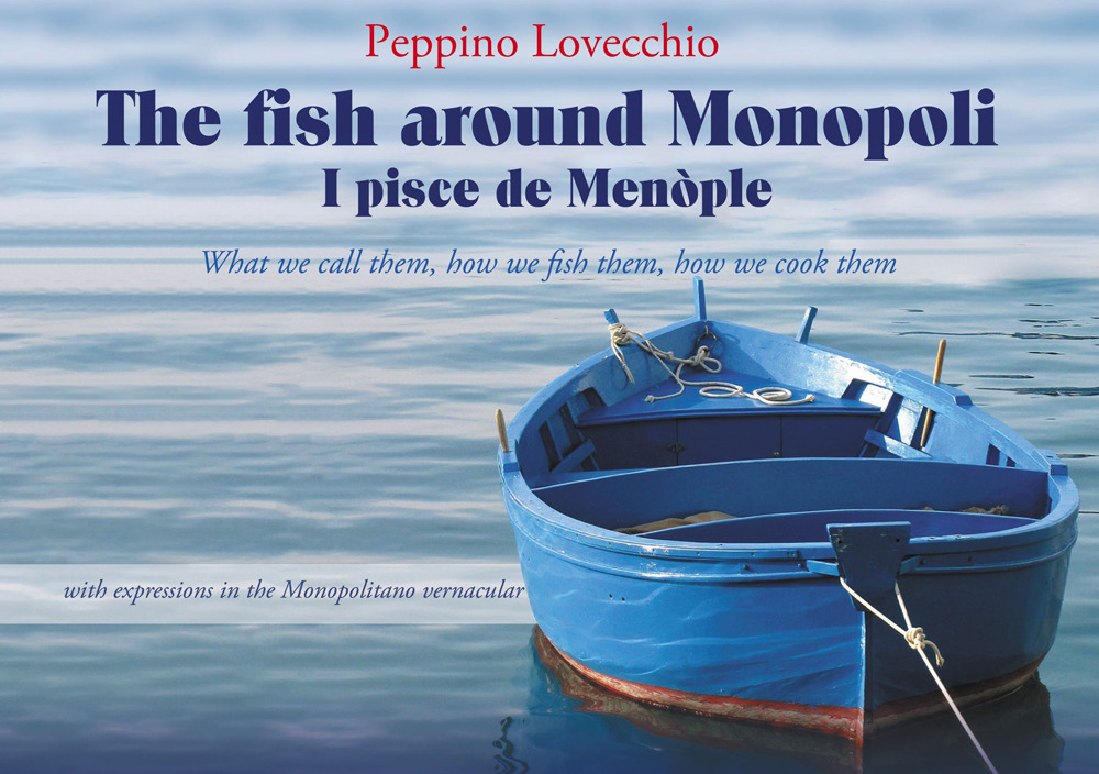 The fish around Monopoli I pisce de Menòple. what we call them, how we fish them, how we cook them with expressions in the Monopolitano vernacular