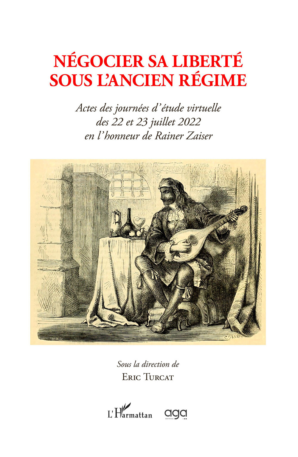 Négocier sa liberté sous l'Ancien régime. Actes des journées d'étude virtuelle des 22 et 23 juillet 2022 en l'honneur de Rainer Zaiser sous la direction de Eric Turcat