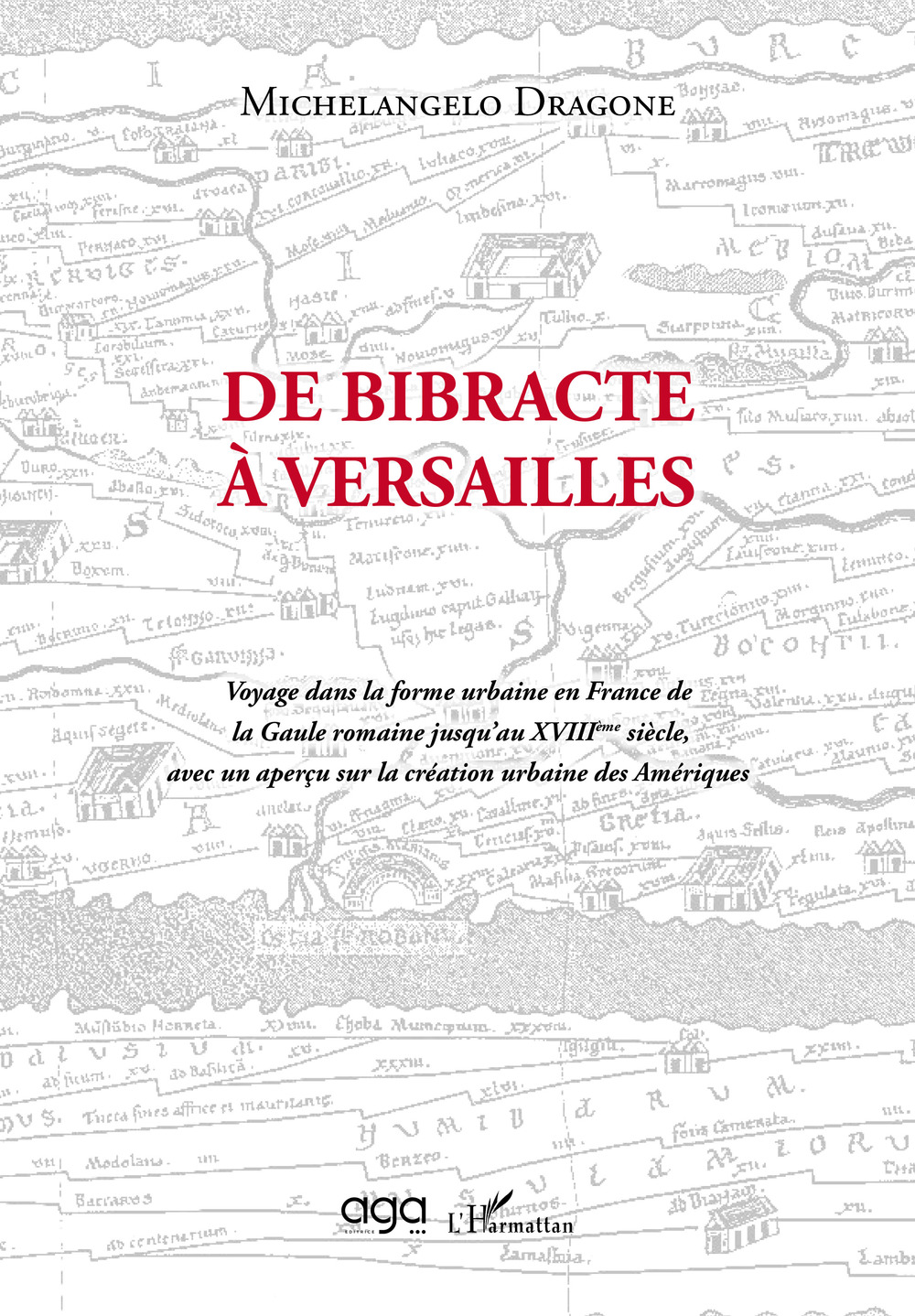 De Bibracte à Versailles. Voyage dans la forme urbaine en France de la Gaule romaine jusqu'au XVIIIème siècle, avec un aperçu sur la création urbaine des Amériques