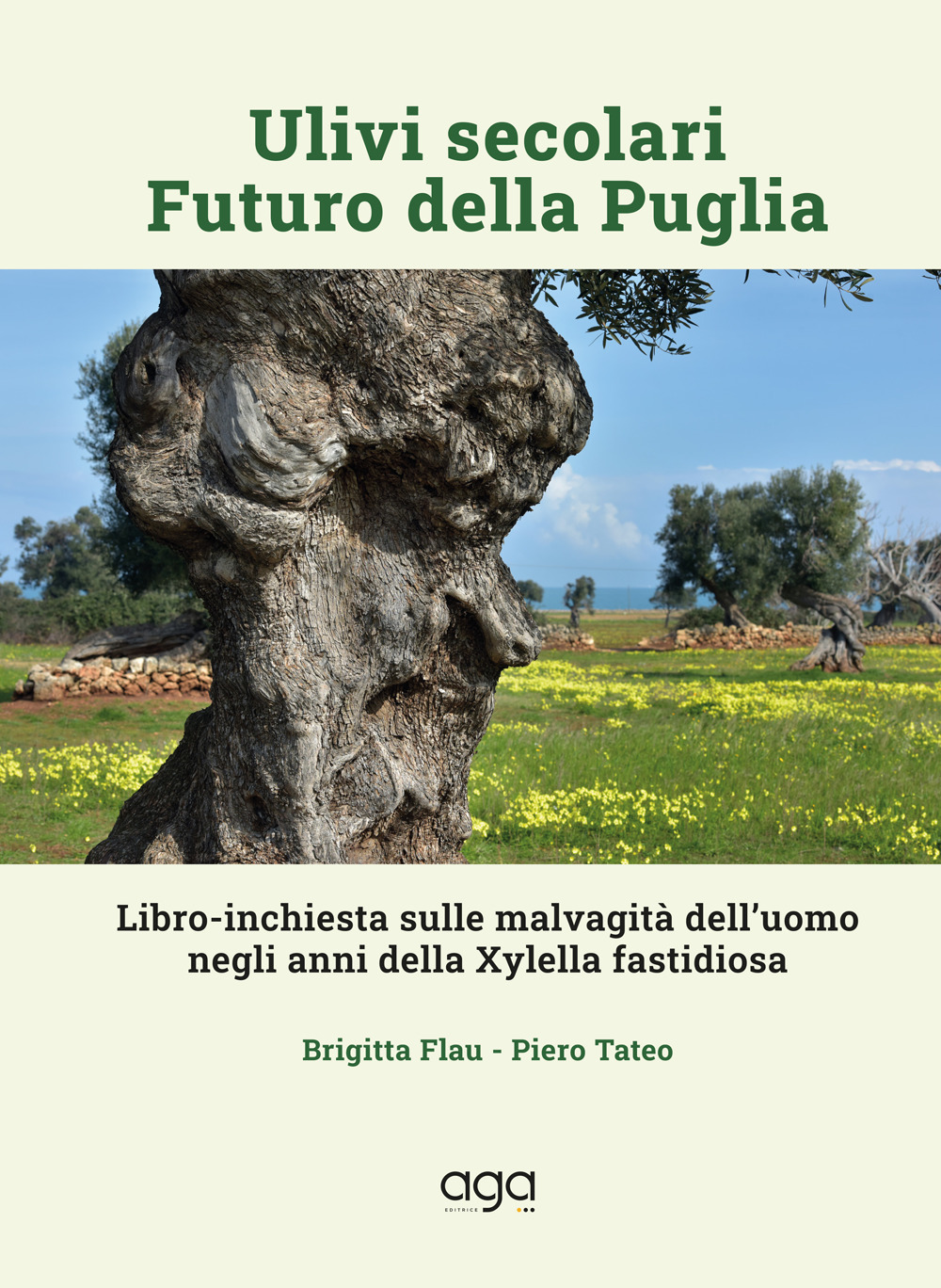 Ulivi secolari futuro della Puglia. Libro-inchiesta sulle malvagità dell'uomo negli anni della Xylella fastidiosa