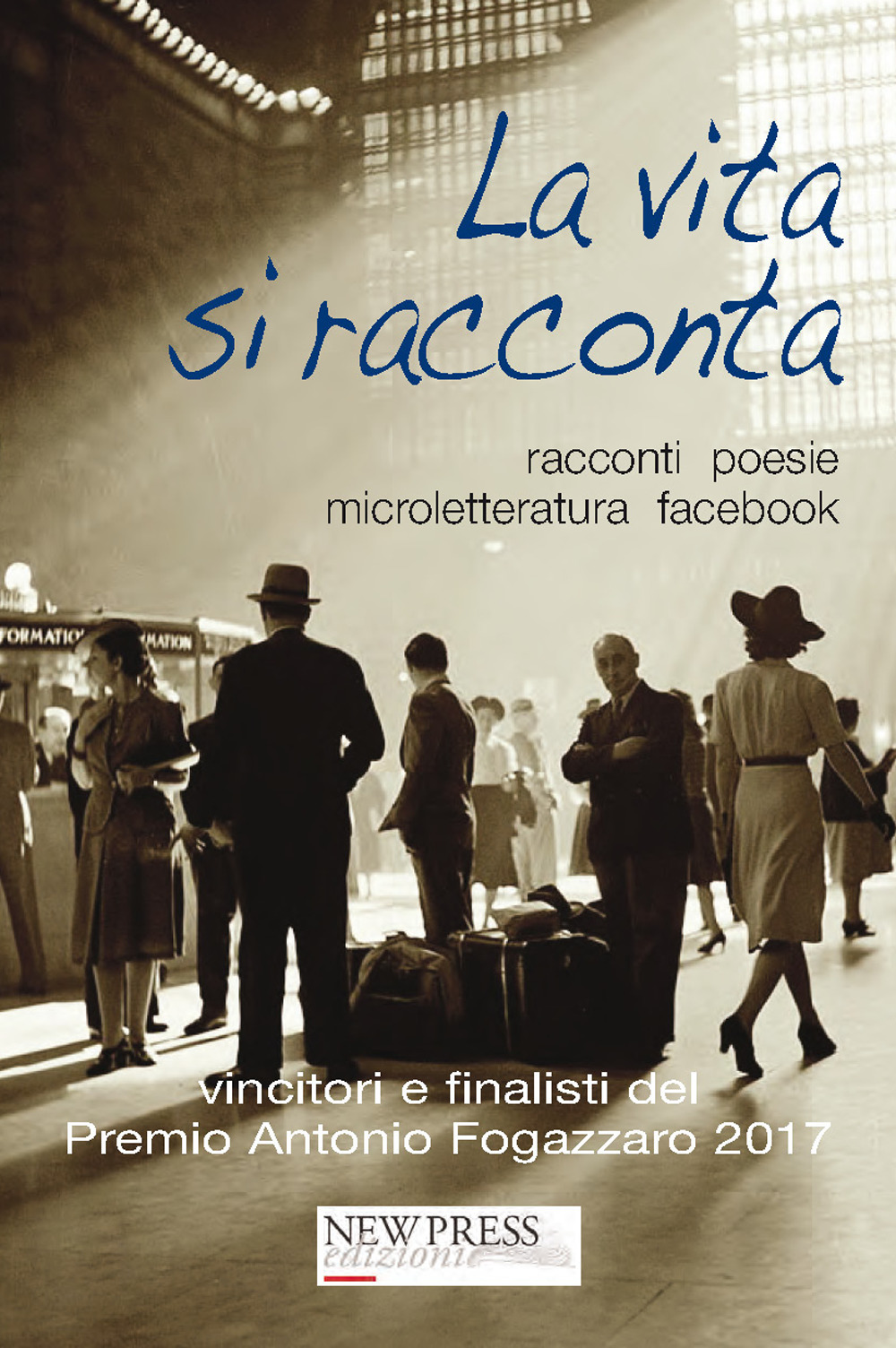 La vita si racconta. Racconti, poesie, microletteratura, facebook. Vincitori e finalisti del Premio Antonio Fogazzaro 2017