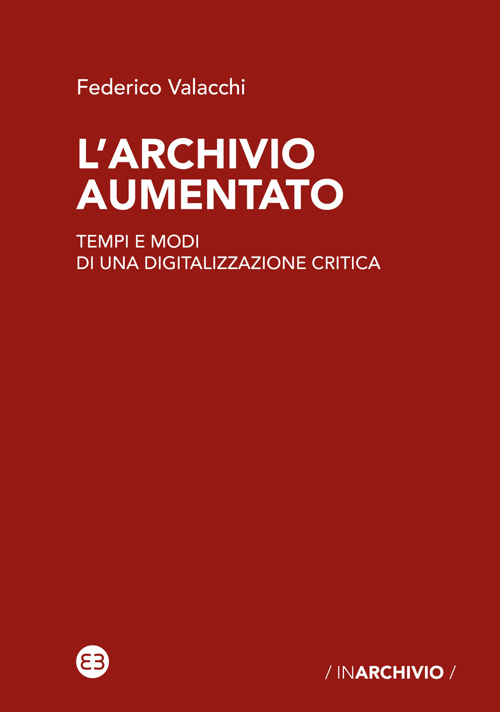 L'archivio aumentato. Tempi e modi di una digitalizzazione critica