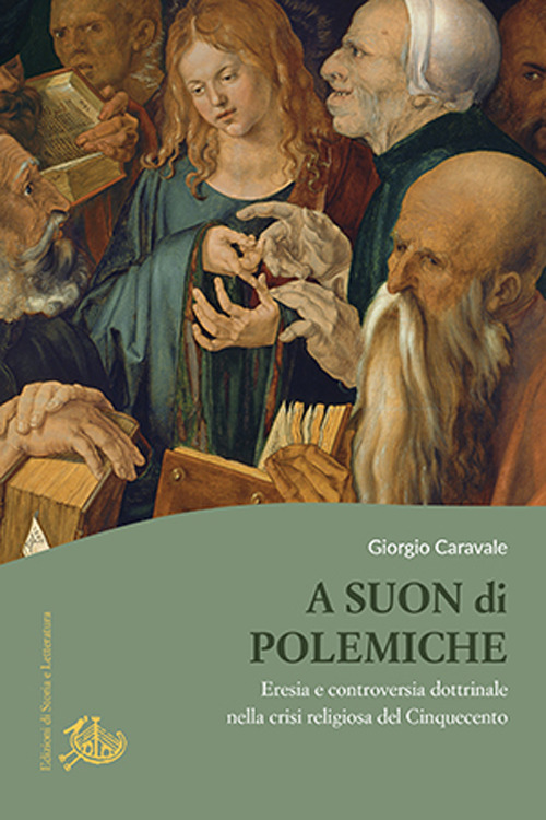 A suon di polemiche. Eresia e controversia dottrinale nella crisi religiosa del Cinquecento