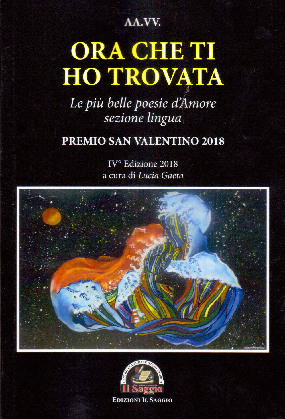 Ora che ti ho trovata. Le più belle poesie d'amore, sezione lingua. Premio San Valentino 2018. IV edizione 2018