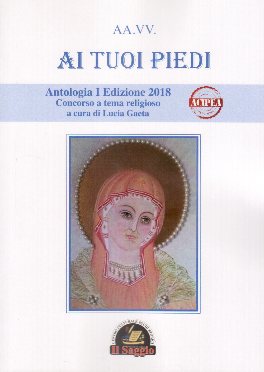 Ai tuoi piedi. Antologia I Edizione 2018. Concorso a tema religioso