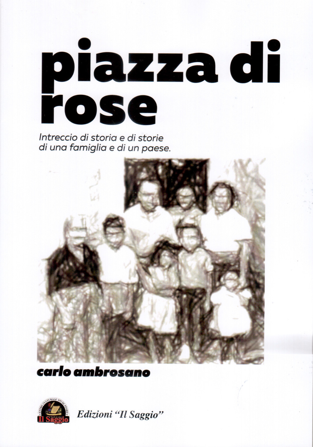 Piazza di rose. Intreccio di storia e di storie di una famiglia e di un paese