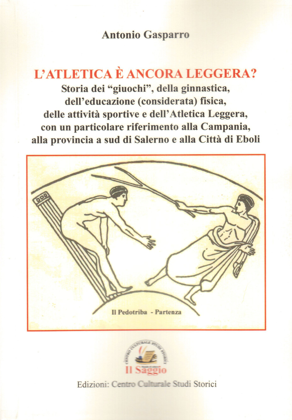 L'atletica è ancora leggera? Storia dei «giuochi», della ginnastica, dell'educazione (considerata) fisica, delle attività sportive e dell'Atletica Leggera, con un particolare riferimento alla Campania, alla provincia a sud di Salerno e alla Città di Eboli