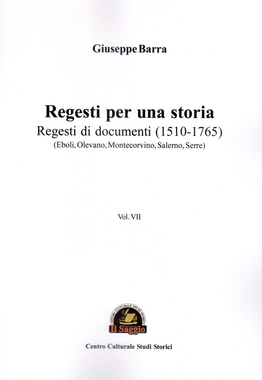 Regesti per una storia. Vol. 7: Regesti di documenti (1510-1765) (Eboli, Olevano, Montecorvino, Salerno, Serre)