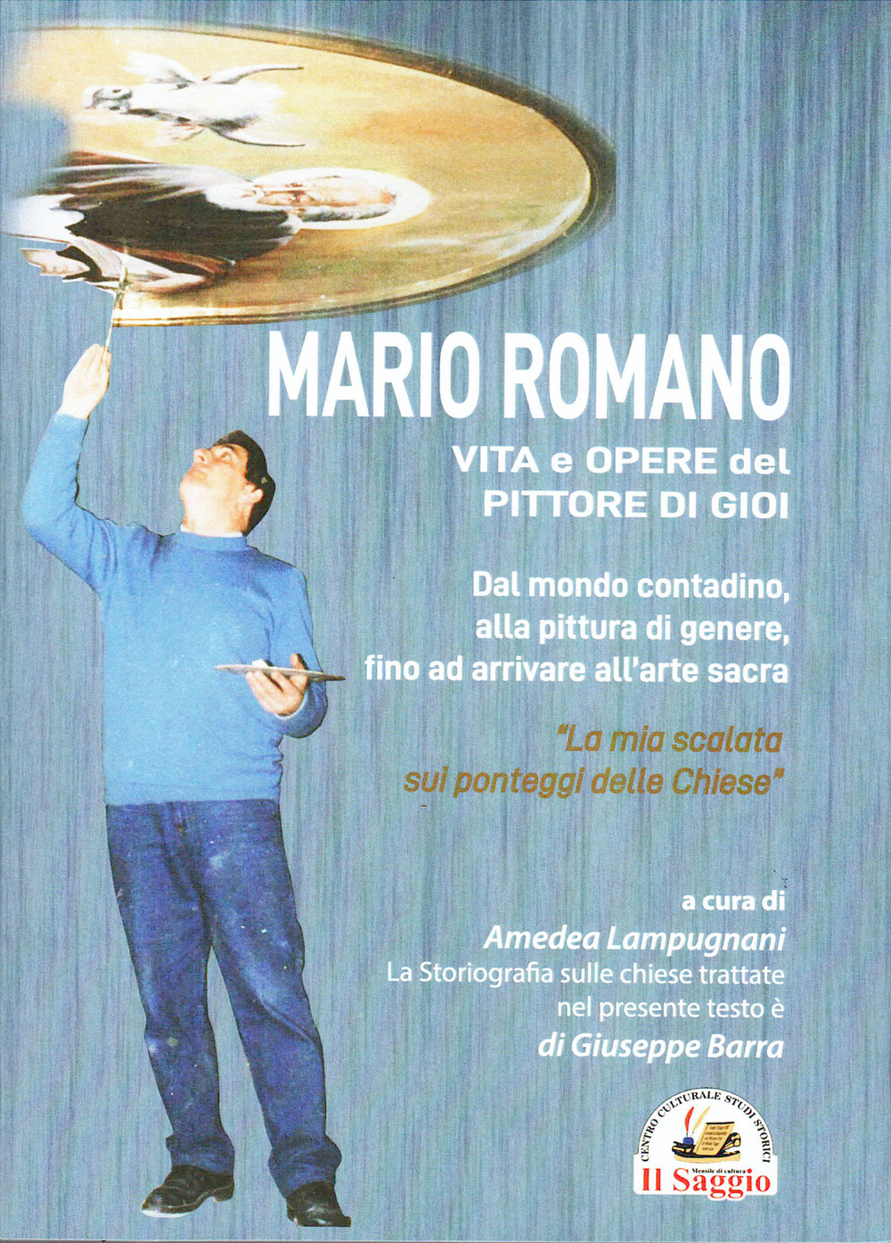 Mario Romano. Vita e opere del pittore di Gioi. Dal mondo contadino, alla pittura di genere, fino ad arrivare all'arte sacra